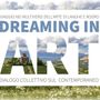 "Dreaming in Art" torna a Palazzo Mathis: Bra celebra i multiversi creativi di Langhe e Roero tra pittura, scultura, fotografia e arte digitale