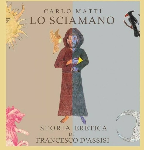 Bra, Carlo Matti presenta Lo sciamano - storia eretica di san Francesco d'Assisi Bra, Carlo Matti presenta Lo sciamano - storia eretica di san Francesco d'Assisi